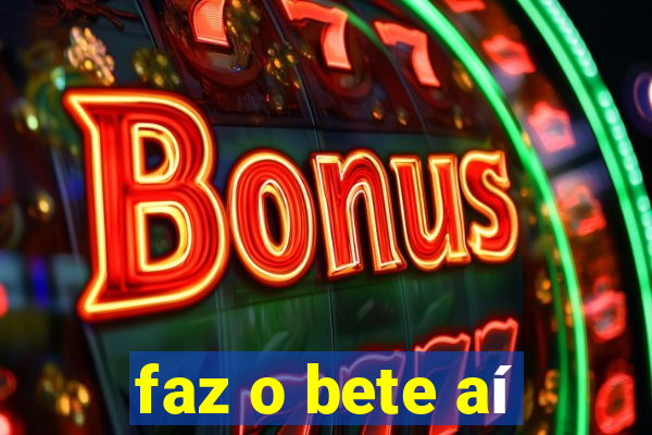 faz o bete aí