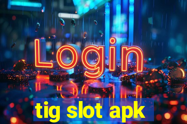 tig slot apk