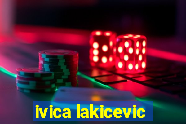 ivica lakicevic