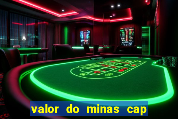 valor do minas cap dessa semana