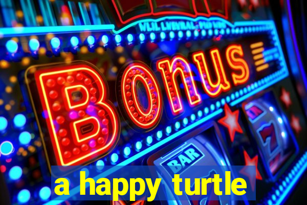 a happy turtle