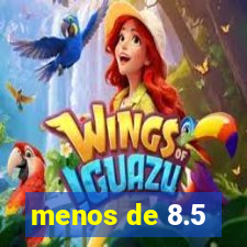 menos de 8.5