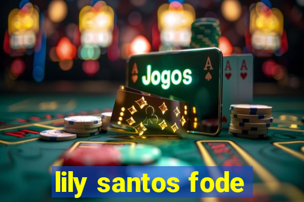 lily santos fode