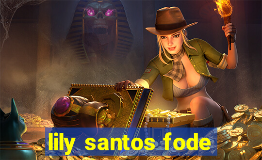 lily santos fode