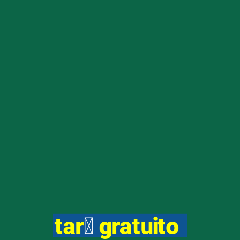 tar么 gratuito