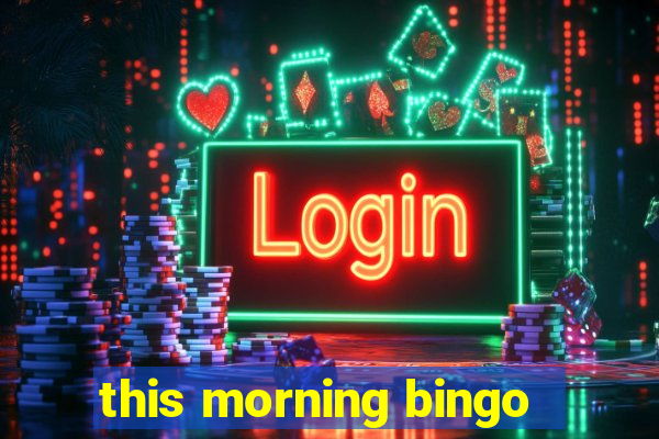 this morning bingo