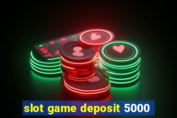 slot game deposit 5000