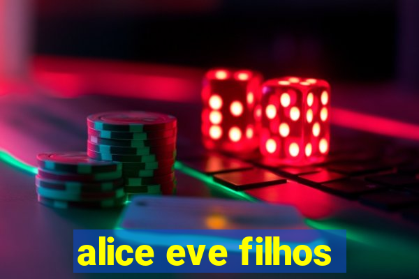 alice eve filhos