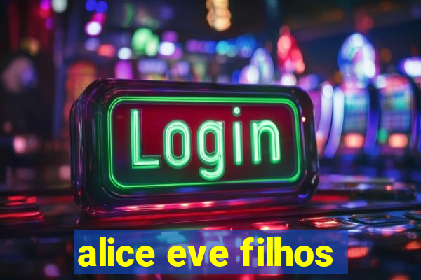 alice eve filhos