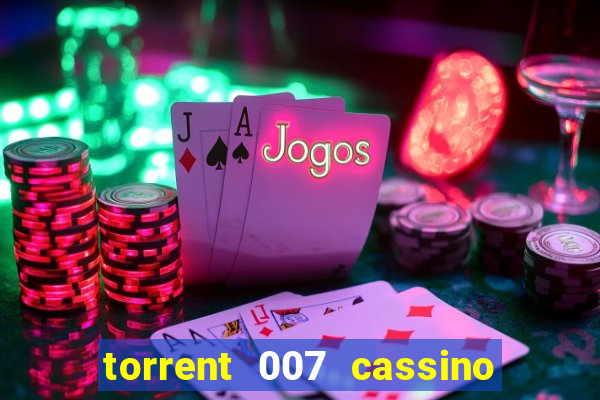 torrent 007 cassino royale legendado