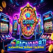 valentina milan twitter