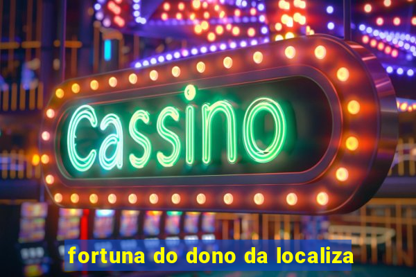 fortuna do dono da localiza