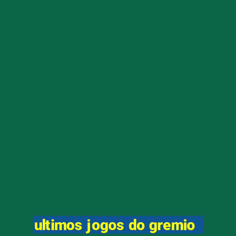 ultimos jogos do gremio