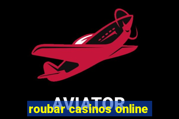 roubar casinos online