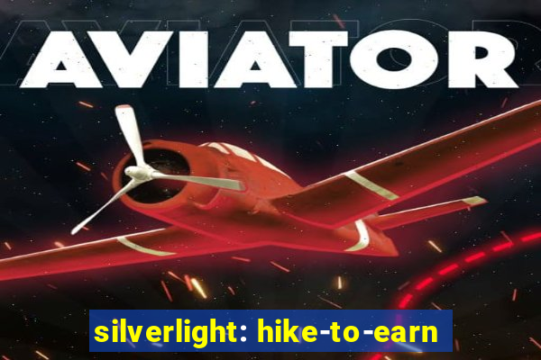 silverlight: hike-to-earn