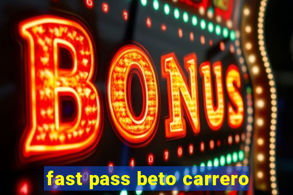 fast pass beto carrero