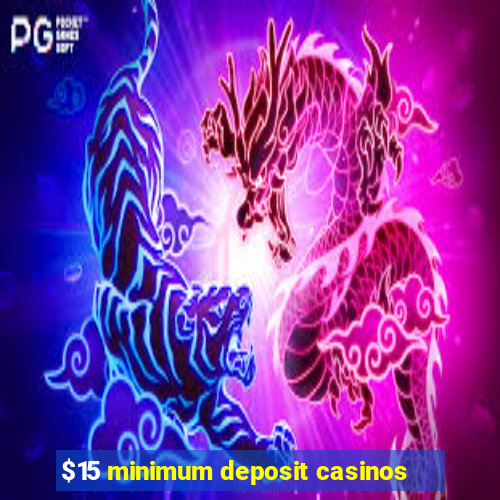 $15 minimum deposit casinos