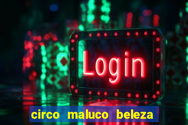 circo maluco beleza recife circo maluco