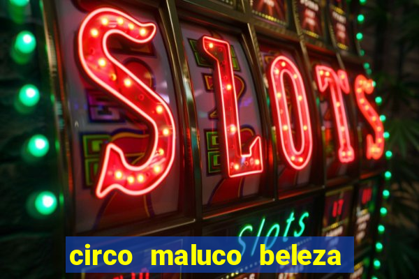 circo maluco beleza recife circo maluco