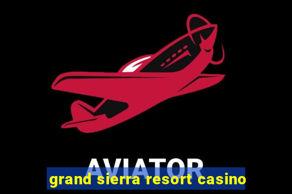 grand sierra resort casino