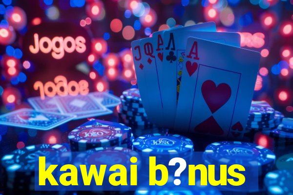 kawai b?nus