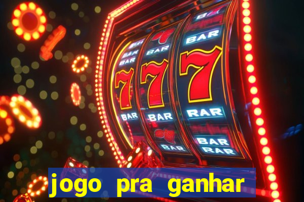 jogo pra ganhar dinheiro rapido