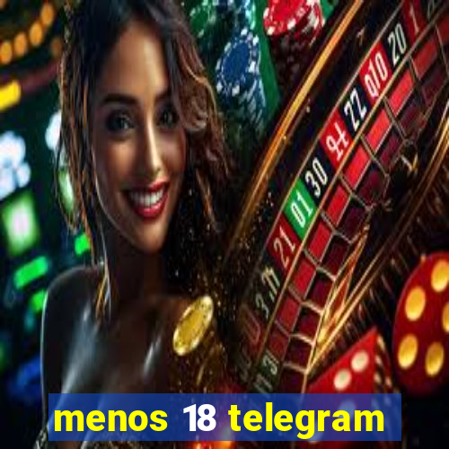 menos 18 telegram