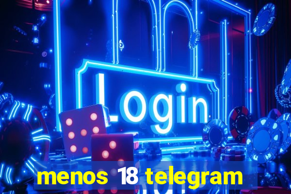 menos 18 telegram