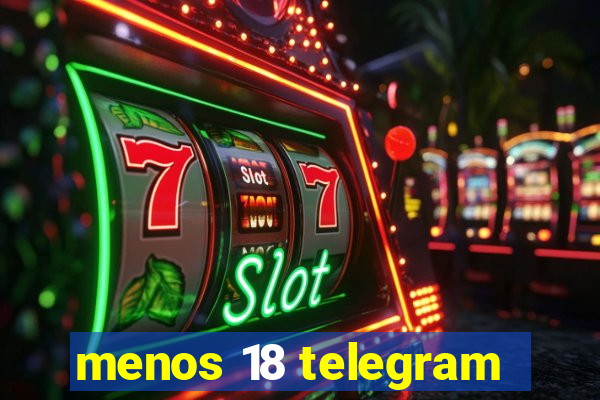 menos 18 telegram