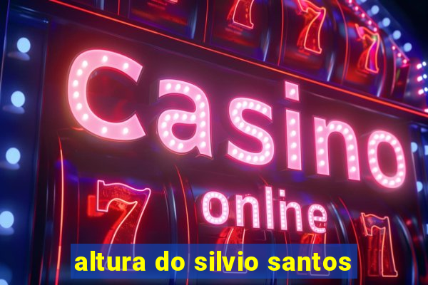 altura do silvio santos