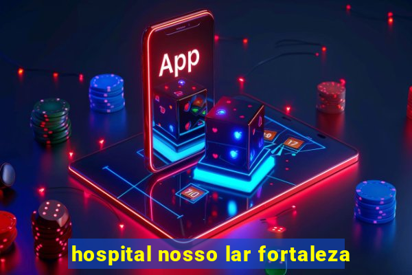 hospital nosso lar fortaleza