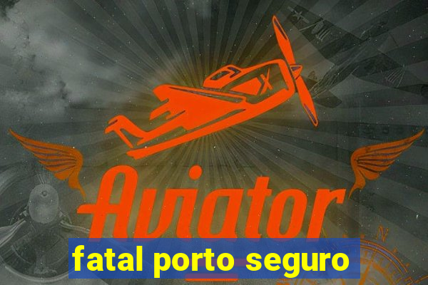 fatal porto seguro