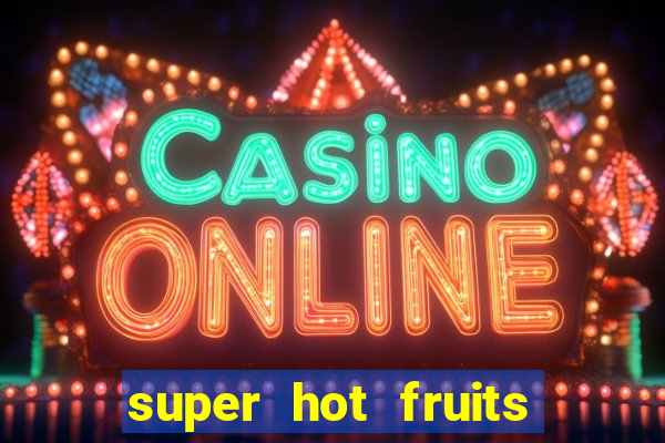 super hot fruits free slot