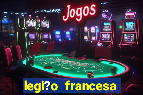 legi?o francesa como entrar