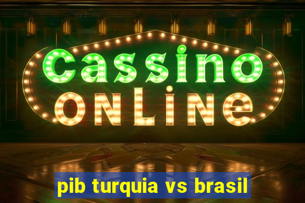 pib turquia vs brasil