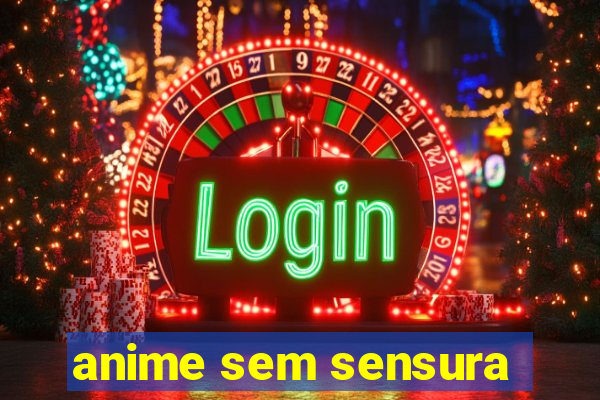 anime sem sensura