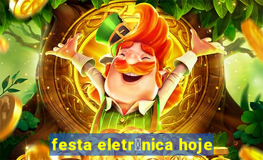 festa eletr么nica hoje