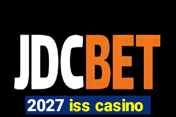 2027 iss casino