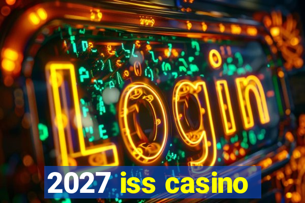 2027 iss casino