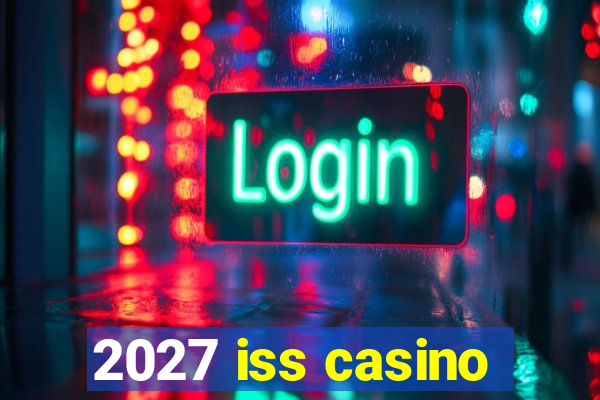 2027 iss casino