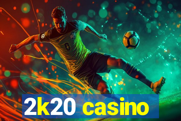 2k20 casino