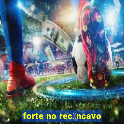 forte no rec么ncavo