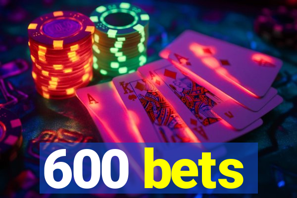 600 bets