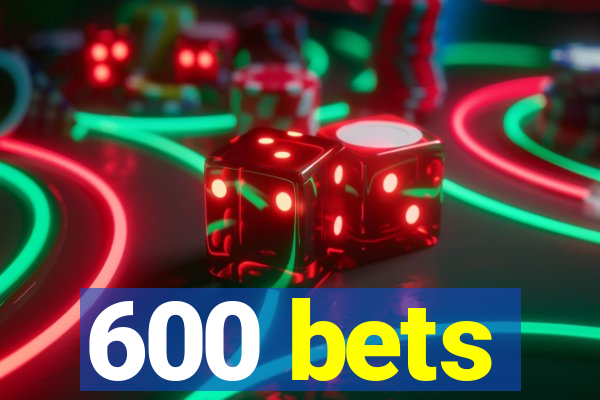 600 bets