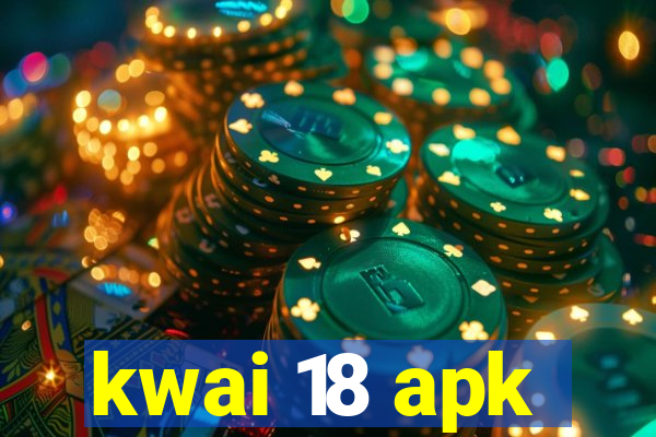 kwai 18 apk