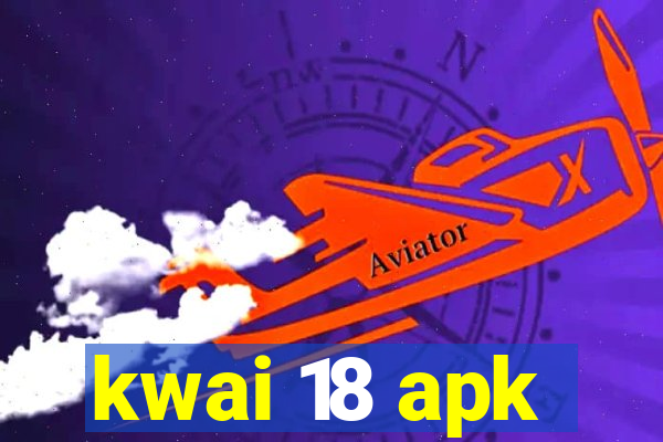 kwai 18 apk