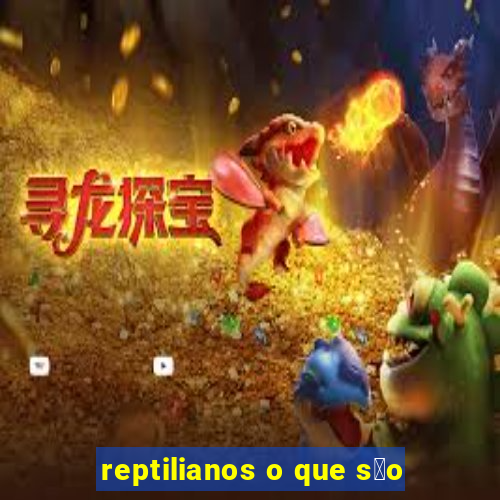 reptilianos o que s茫o