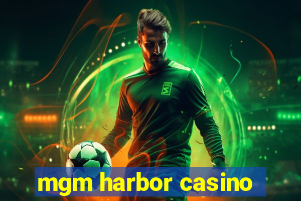 mgm harbor casino