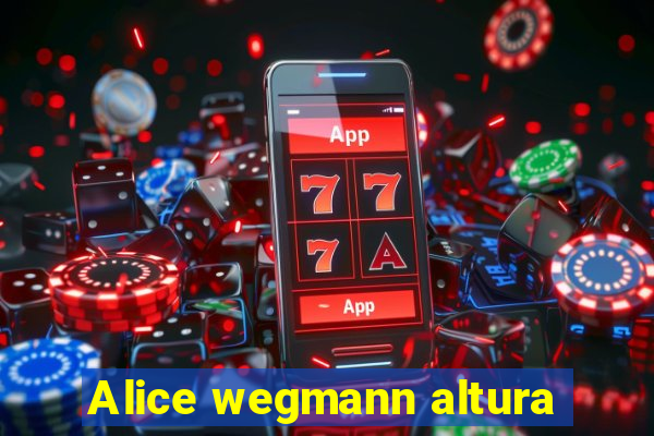 Alice wegmann altura