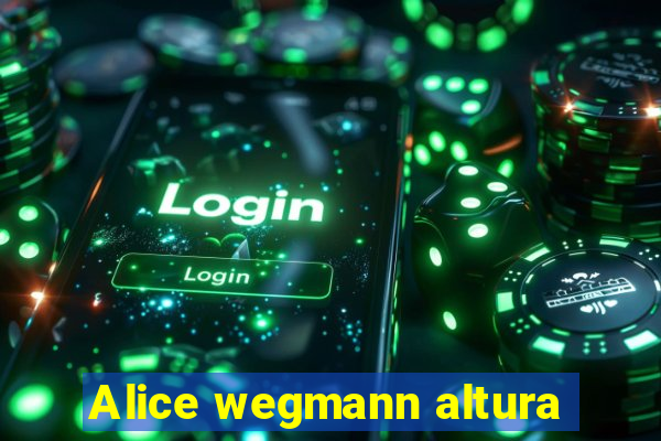 Alice wegmann altura